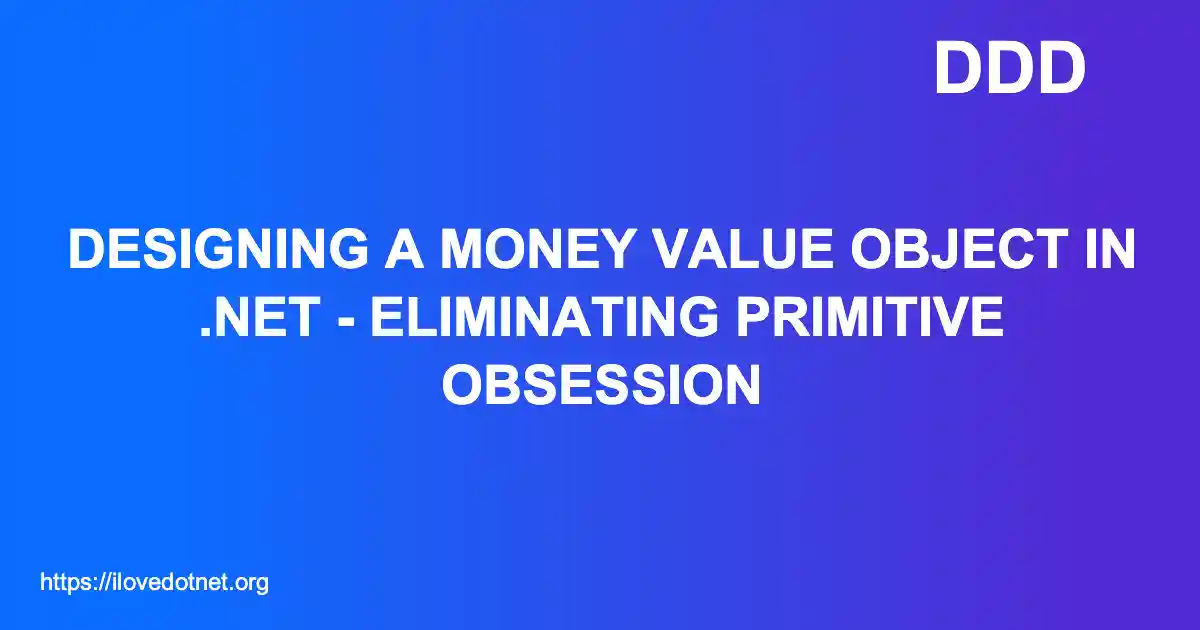 Designing a Money Value Object in .NET - Eliminating Primitive Obsession