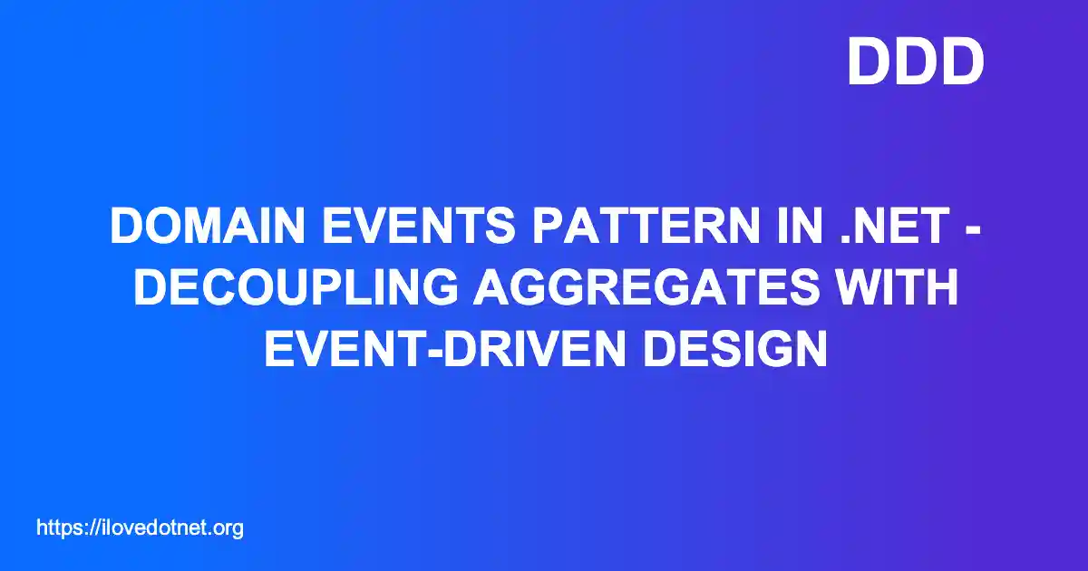 Domain Events Pattern in .NET - Decoupling Aggregates with Event-Driven Design