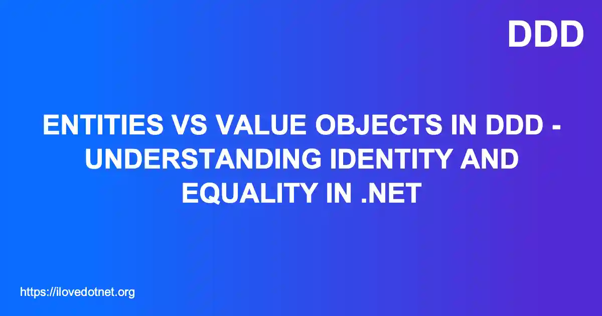 Entities vs Value Objects in DDD - Understanding Identity and Equality in .NET