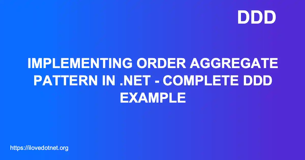 Implementing Order Aggregate Pattern in .NET - Complete DDD Example